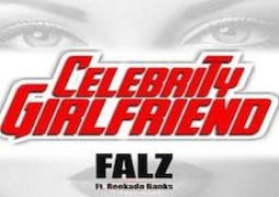 Lyrics: Falz – Celebrity Girlfriend ft. Reekado Banks